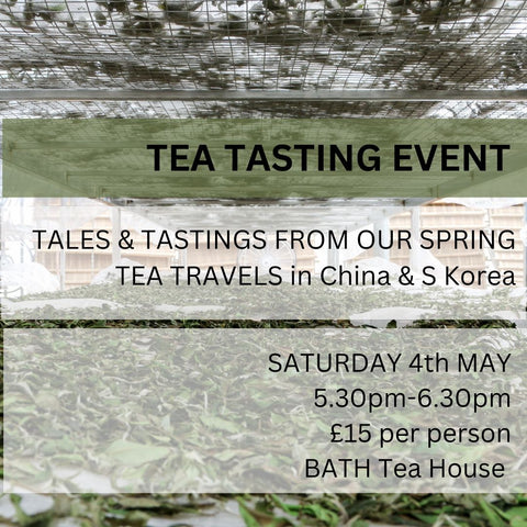 EVENT SATURDAY 4.5 BATH TEA HOUSE : TALES & TASTINGS FROM OUR SPRING TEA TRAVELS IN CHINA & S KOREA