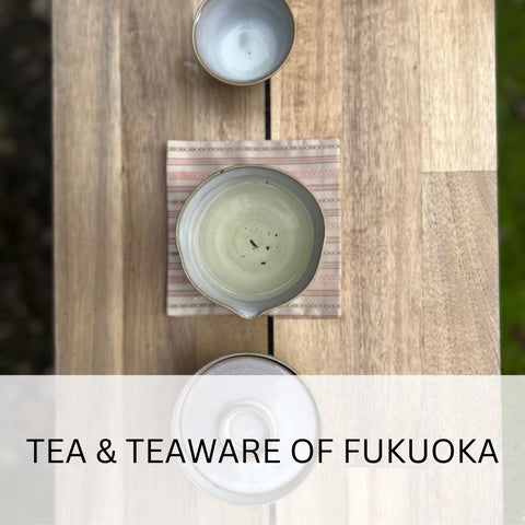 Explore the tea & Teaware of Fukuoka